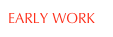 EARLY WORK